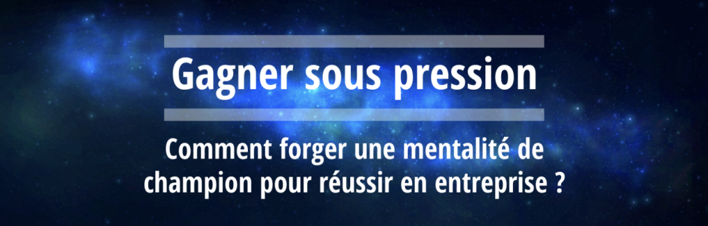 Invitation : Gagner sous pression - Comment forger une mentalité de champion pour réussir en entreprise ?